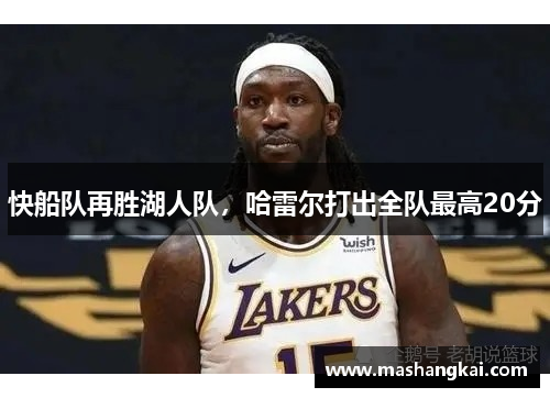 快船队再胜湖人队，哈雷尔打出全队最高20分
